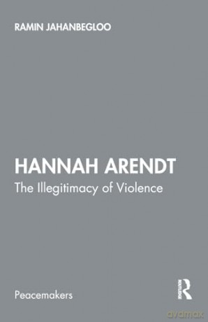 Hannah Arendt: The Illegitimacy of Violence [KSIĄŻKA]