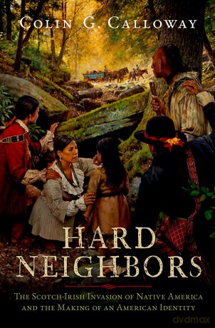 Hard Neighbors: The Scotch-Irish Invasion of Native America and the Making of an American Identity [KSIĄŻKA]