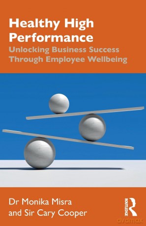 Healthy High Performance: Unlocking Business Success Through Employee Wellbeing [KSIĄŻKA]