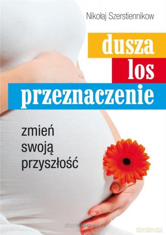 Dusza, los, przeznaczenie. Zmień swoją przyszłość [KSIĄŻKA]