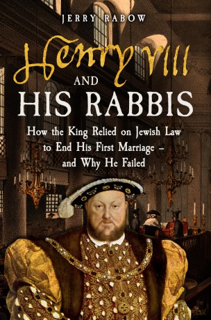 Henry VIII and his Rabbis: How the King Relied on Jewish Law to End His First Marriage - and Why He Failed [KSIĄŻKA]
