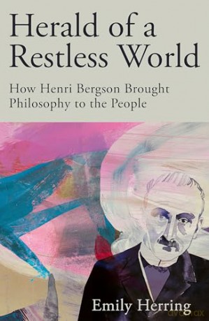 Herald of a Restless World: How Henri Bergson Brought Philosophy to the People [KSIĄŻKA]