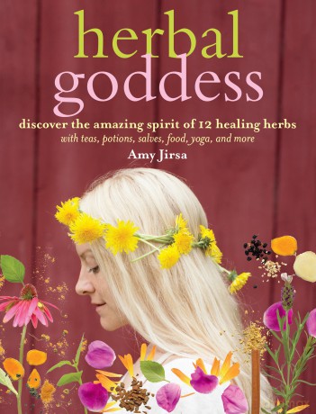 Herbal Goddess: Discover the Amazing Spirit of 12 Healing Herbs with Teas, Potions, Salves, Food, Yoga, and More [KSIĄŻKA]