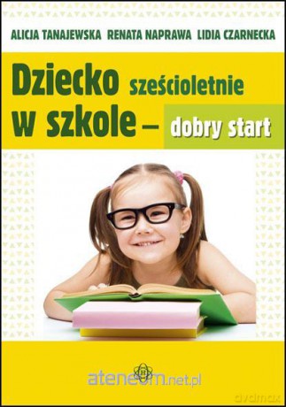 Dziecko sześcioletnie w szkole - dobry start [KSIĄŻKA]