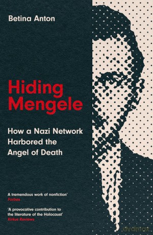 Hiding Mengele: How a Nazi Network Harbored the Angel of Death [KSIĄŻKA]