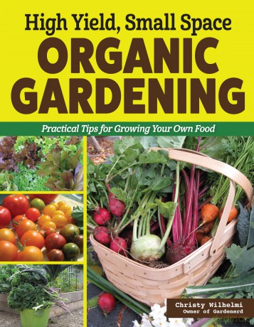 High Yield, Small Space Organic Gardening: Practical Tips for Growing Your Own Food [KSIĄŻKA]