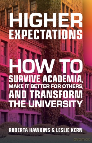 Higher Expectations: How to Survive Academia, Make It Better for Others, and Transform the University [KSIĄŻKA]