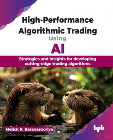 High-Performance Algorithmic Trading Using AI: Strategies and insights for developing cutting-edge trading algorithms [KSIĄŻKA]