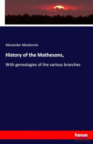 History of the Mathesons,: With genealogies of the various branches [KSIĄŻKA]