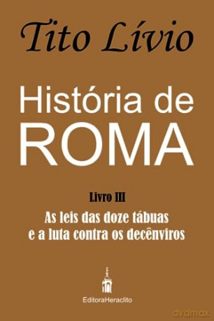 História de Roma: As leis das doze tábuas e a luta contra os decenviros: 3 [KSIĄŻKA]