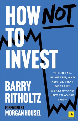 How Not to Invest: The ideas, numbers, and behaviors that destroy wealth-and how to avoid them [KSIĄŻKA]