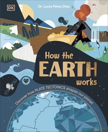 How the Earth Works: Discover How Plate Tectonics Shapes Our Planet [KSIĄŻKA]