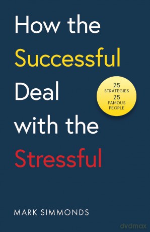 How the Successful Deal with the Stressful: 25 Strategies, 25 Famous People [KSIĄŻKA]