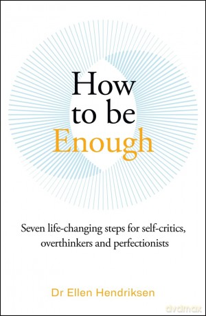 How to be Enough: Seven life-changing steps for self-critics, overthinkers and perfectionists [KSIĄŻKA]