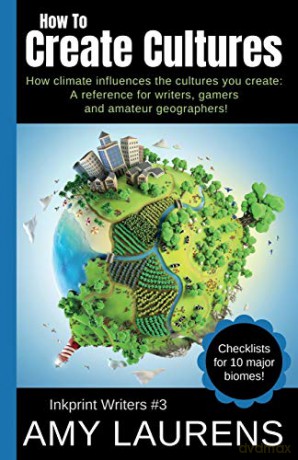 How To Create Cultures: How Climate Influences The Cultures You Create - A Reference For Writers, Gamers And Amateur Geographers!: 3 [KSIĄŻKA]