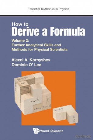 How To Derive A Formula - Volume 2: Further Analytical Skills And Methods For Physical Scientists: 0 [KSIĄŻKA]