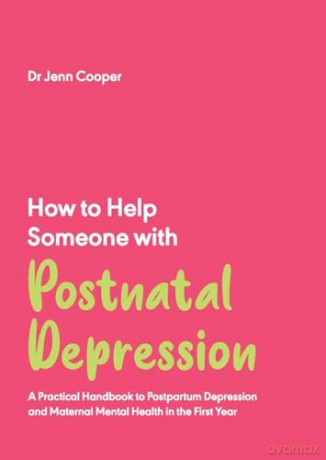 How to Help Someone with Postnatal Depression: A Practical Handbook to Postpartum Depression and Maternal Mental Health in the First Year: 4 [KSIĄŻKA]