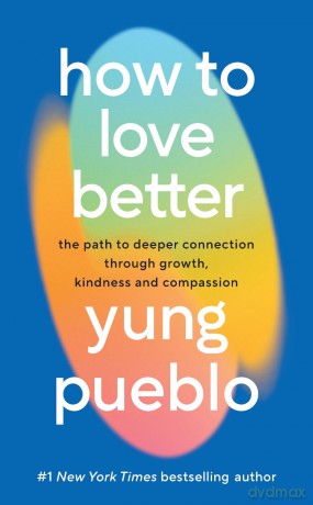 How To Love Better: The Path to Deeper Connection Through Growth, Kindness and Compassion [KSIĄŻKA]