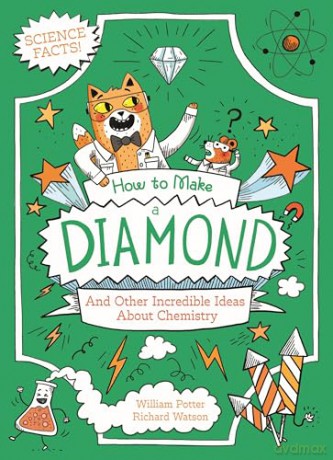 How to Make a Diamond and Other Incredible Ideas About Chemistry: And Other Incredible Ideas About Chemistry [KSIĄŻKA]