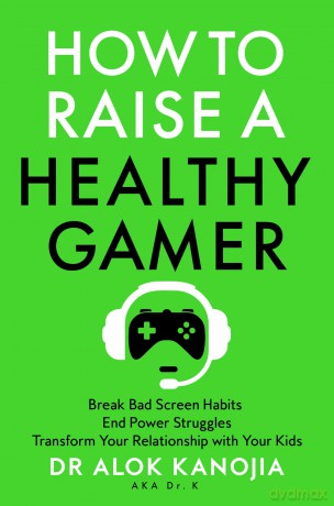 How to Raise a Healthy Gamer: Break Bad Screen Habits, End Power Struggles, and Transform Your Relationship with Your Kids [KSIĄŻKA]