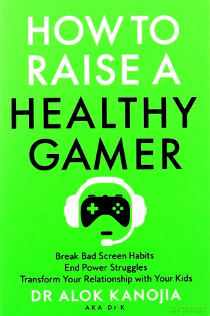 How to Raise a Healthy Gamer: Break Bad Screen Habits, End Power Struggles, and Transform Your Relationship with Your Kids [KSIĄŻKA]