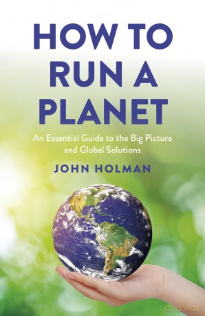 How to Run a Planet: An Essential Guide to the Big Picture and Global Solutions [KSIĄŻKA]