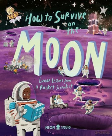 How to Survive on the Moon: Lunar Lessons from a Rocket Scientist [KSIĄŻKA]