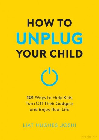 How to Unplug Your Child NEW EDITION: 101 Ways to Help Kids Turn Off Their Gadgets and Enjoy Real Life [KSIĄŻKA]