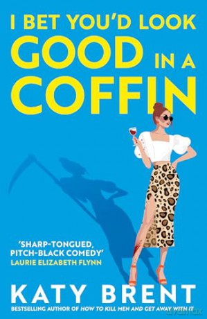 I Bet You'd Look Good in a Coffin: The deliciously dark, hilarious, twisted new thriller for 2025 from the bestselling author of How to Kill Men and Get Away With It!: Book 2 [KSIĄŻKA]