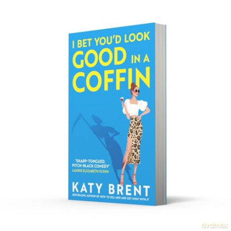 I Bet You'd Look Good in a Coffin: The deliciously dark, hilarious, twisted new thriller for 2025 from the bestselling author of How to Kill Men and Get Away With It!: Book 2 [KSIĄŻKA]