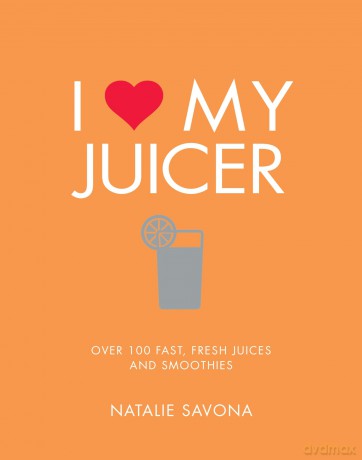 I Love My Juicer: Over 100 fast, fresh juices and smoothies [KSIĄŻKA]
