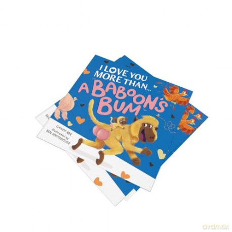 I Love You More Than a Baboon's Bum: A fantastically funny and silly new illustrated picture book crammed full of laughs, animals and bums! [KSIĄŻKA]