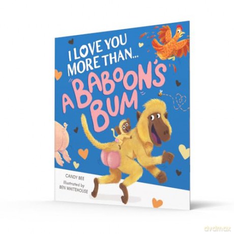 I Love You More Than a Baboon's Bum: A fantastically funny and silly new illustrated picture book crammed full of laughs, animals and bums! [KSIĄŻKA]