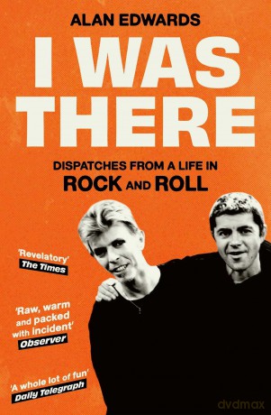 I Was There: Dispatches from a Life in Rock and Roll [KSIĄŻKA]