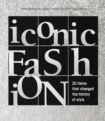 Iconic Fashion: 20 items that changed the history of style [KSIĄŻKA]