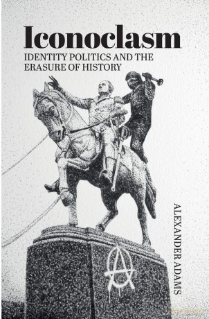 Iconoclasm, Identity Politics and the Erasure of History [KSIĄŻKA]