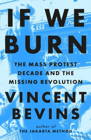 If We Burn: The Mass Protest Decade and the Missing Revolution: 'as good as journalism gets' [KSIĄŻKA]
