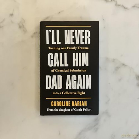 I'll Never Call Him Dad Again: By the daughter of Gisele Pelicot: Turning our family trauma of Chemical Submission into a collective fight [KSIĄŻKA]