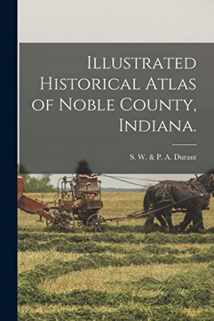 Illustrated Historical Atlas of Noble County, Indiana. [KSIĄŻKA]