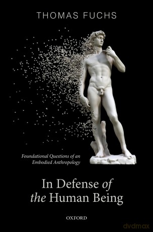 In Defence of the Human Being: Foundational Questions of an Embodied Anthropology [KSIĄŻKA]