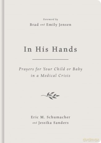 In His Hands: Prayers for Your Child or Baby in a Medical Crisis [KSIĄŻKA]