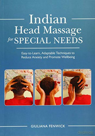 Indian Head Massage for Special Needs: Easy-to-Learn, Adaptable Techniques to Reduce Anxiety and Promote Wellbeing [KSIĄŻKA]
