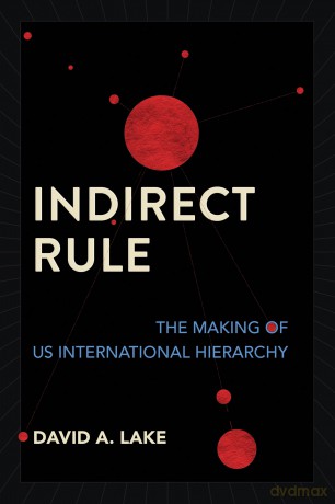 Indirect Rule: The Making of US International Hierarchy [KSIĄŻKA]