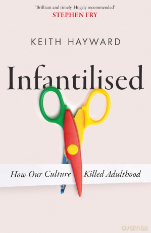 Infantilised: How Our Culture Killed Adulthood [KSIĄŻKA]