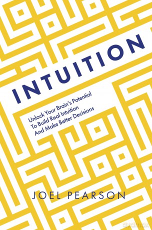Intuition: Unlock Your Brain's Potential to Build Real Intuition and Make Better Decisions [KSIĄŻKA]