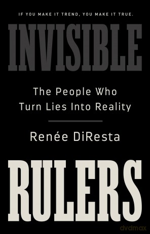 Invisible Rulers: The People Who Turn Lies into Reality [KSIĄŻKA]