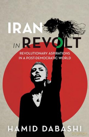 Iran in Revolt: Revolutionary Aspirations in a Post-Democratic World [KSIĄŻKA]