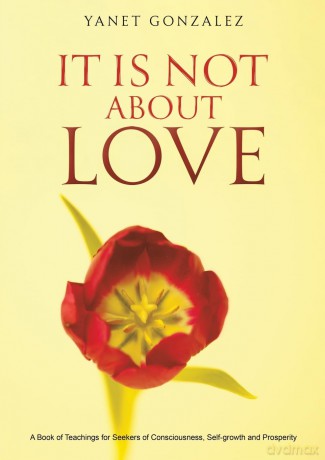 It Is Not About Love: A Book of Teachings for Seekers of Consciousness, Self-growth and Prosperity [KSIĄŻKA]
