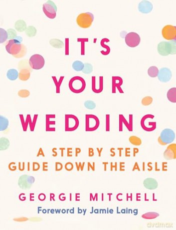 It's Your Wedding: A Step by Step Guide Down the Aisle [KSIĄŻKA]