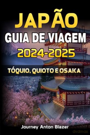 Japao Guia De Viagem 2024-2025: Tóquio, Quioto E Osaka [KSIĄŻKA]